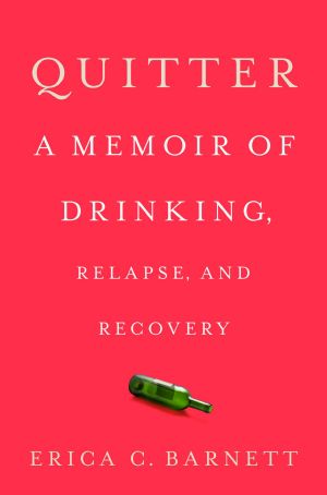 Quitter, A Memoir of Drinking, Relapse, and Recovery