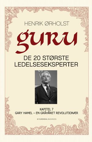 Guru · Kapitel 7. Gary Hamel – en gråhåret revolutionær