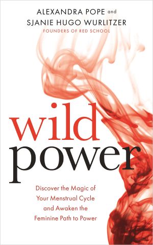 Wild Power · Discover the Magic of Your Menstrual Cycle and Awaken the Feminine Path to Power