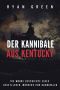 Der Kannibale Aus Kentucky · Die Wahre Geschichte Eines Gesetzlosen, Mörders Und Kannibalen