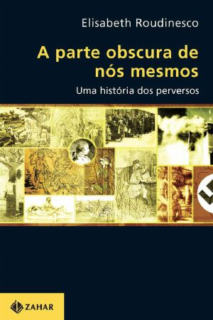 A Parte Obscura De Nós Mesmos · Uma História Dos Perversos (Transmissão Da Psicanálise)