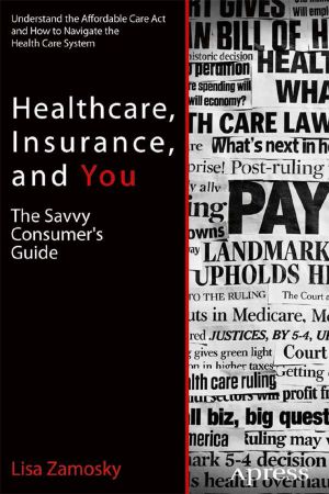 Healthcare, Insurance, and You · the Savvy Consumer’s Guide to Getting Great Healthcare at the Lowest Cost