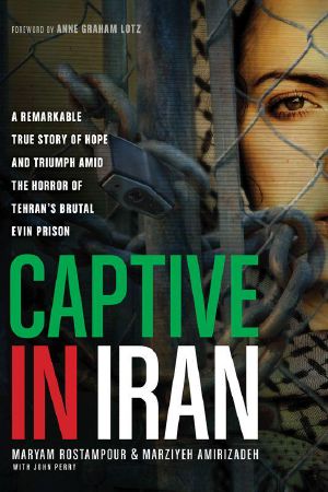 Captive in Iran · A Remarkable True Story of Hope and Triumph Amid the Horror of Tehran's Brutal Evin Prison