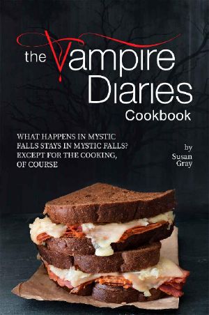 The Vampire Diaries Cookbook · What Happens in Mystic Falls Stays in Mystic Falls? Except for the Cooking, of Course