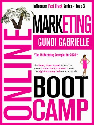 ONLINE MARKETING BOOT CAMP · the Simple, Proven Formula to Take Your Business From Zero to 6 FIGURES & Crack the Digital Marketing Code Once and for All! (Influencer Fast Track® Series Book 3)