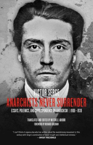 Anarchists Never Surrender · Essays, Polemics, and Correspondence on Anarchism, 1908-1938