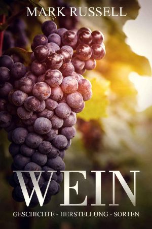 Wein · Geschichte · Herstellung · Sorten (Wein Basiswissen / Grundlagen 1)