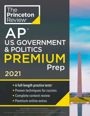 Princeton Review AP U. S. Government & Politics Premium Prep 2021 · 6 Practice Tests + Complete Content Review + Strategies & Techniques · 6 Practice Tests + Complete Content Review + Strategies & Techniques