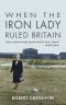 When the Iron Lady Ruled Britain