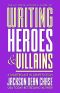 Writing Heroes and Villains (A Masterclass in Genre Fiction)