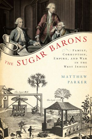 The Sugar Barons · Family, Corruption, Empire, and War in the West Indies