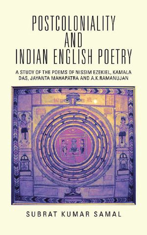 POSTCOLONIALITY AND INDIAN ENGLISH POETRY · A STUDY OF THE POEMS OF NISSIM EZEKIEL, KAMALA DAS, JAYANTA MAHAPATRA AND A.K.RAMANUJAN