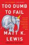 Too Dumb to Fail · How the GOP Betrayed the Reagan Revolution to Win Elections (and How It Can Reclaim Its Conservative Roots)