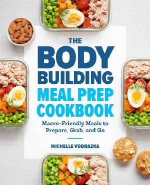 The Bodybuilding Meal Prep Cookbook · Macro-Friendly Meals to Prepare, Grab, and Go