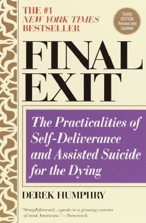 Final Exit Digital Edition (2011 KE) · the Practicalities of Self-Deliverance and Assisted Suicide for the Dying