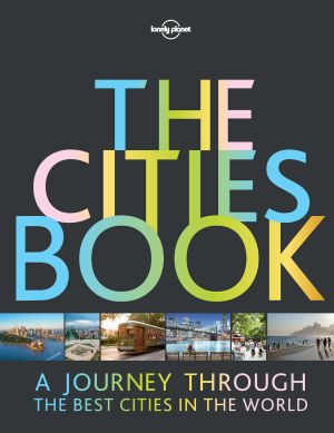 Lonely Planet the Cities Book · A Journey Through the Best Cities in the World