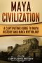 Maya Civilization · A Captivating Guide to Maya History and Maya Mythology