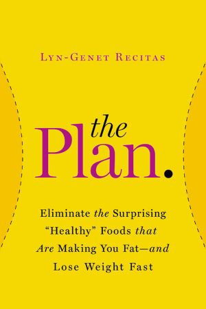 The Plan · Eliminate the Surprising "Healthy" Foods That Are Making You Fat · And Lose Weight Fast