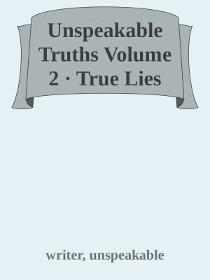 Unspeakable Truths Volume 2 · True Lies