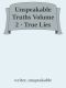 Unspeakable Truths Volume 2 · True Lies