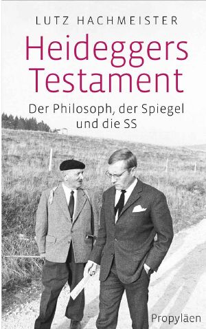 Heideggers Testament · Der Philosoph, der SPIEGEL und die SS