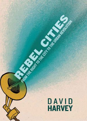 Rebel Cities · From the Right to the City to the Urban Revolution