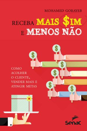 Receba Mais Sim E Menos Não · Como Acolher O Cliente, Vender Mais E Atingir Metas