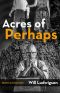 Acres of Perhaps