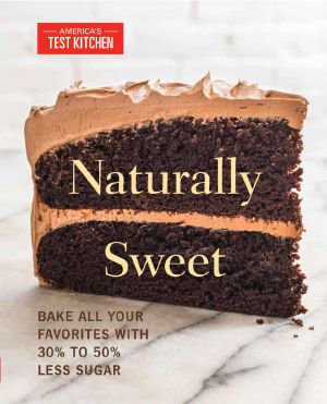 Naturally Sweet · Bake All Your Favorites With 30% to 50% Less Sugar (America's Test Kitchen)