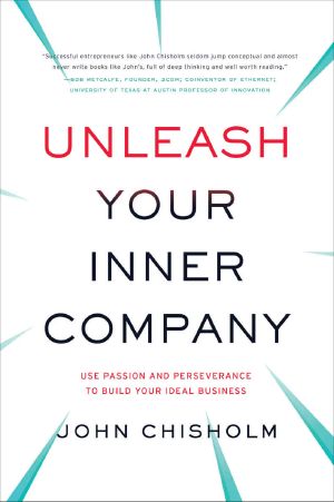 Unleash Your Inner Company · Use Passion and Perseverance to Build Your Ideal Business