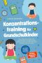 Konzentrationstraining für Grundschulkinder · Die umfassende Toolbox für laserscharfen Lernfokus