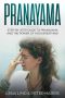 PRANAYAMA · Step-By-Step Guide to Pranayama and the Power of Yoga Breathing