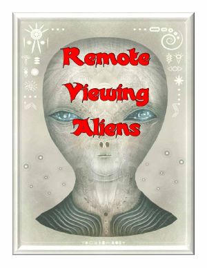 Remote Viewing Aliens · Our Military Remote Viewers Have Been in Contact With ET! (Blue Planet Project Book 5)