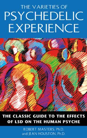 The Varieties of Psychedelic Experience · the Classic Guide to the Effects of LSD on the Human Psyche