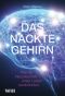 Das nackte Gehirn · Wie die Neurotechnik unser Leben revolutioniert