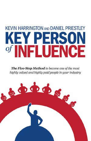 Key Person of Influence · The Five-Step Method to become one of the most highly valued and highly paid people in your industry