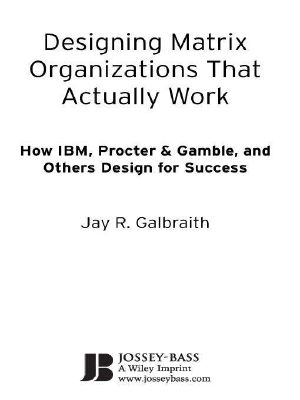 Designing Matrix Organizations That Actually Work · How IBM, Proctor & Gamble and Others Design for Success