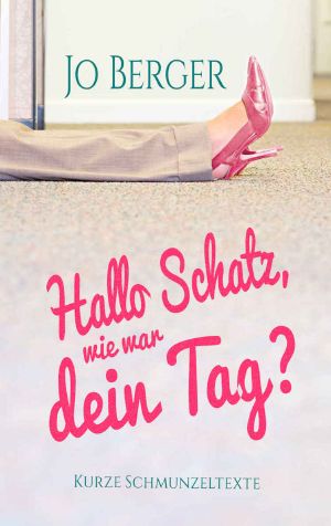 Hallo Schatz, wie war dein Tag? · Schmunzeltexte aus dem Alltag