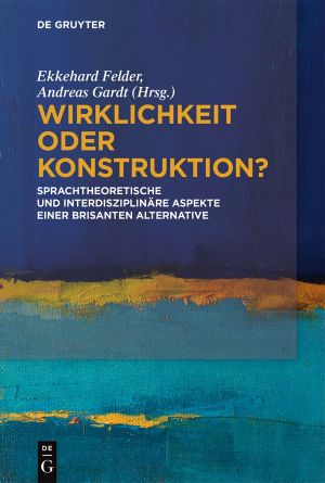 Wirklichkeit oder Konstruktion? · Sprachtheoretische und interdisziplinäre Aspekte einer brisanten Alternative