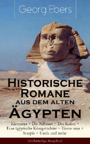 Historische Romane aus dem alten Ägypten · Kleopatra + Die Nilbraut + Der Kaiser + Eine ägyptische Königstochter + Homo sum + Serapis + Uarda und mehr (Vollständige Ausgaben)