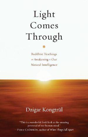 Light Comes Through · Buddhist Teachings on Awakening to Our Natural Intelligence