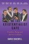 At the Existentialist Café · Freedom, Being, and Apricot Cocktails With Jean-Paul Sartre, Simone De Beauvoir, Albert Camus, Martin Heidegger, Maurice Merleau-Ponty and Others