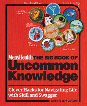 Men's Health The Big Book of Uncommon Knowledge · Clever Hacks for Navigating Life with Skill and Swagger!