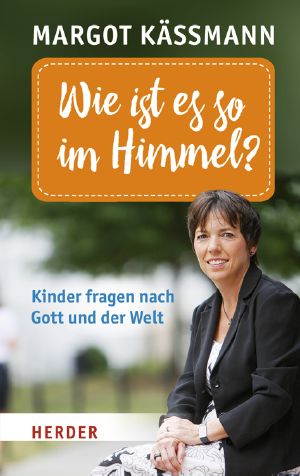 Wie ist es so im Himmel? · Kinder fragen nach Gott und der Welt