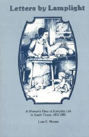 Letters by Lamplight · A Woman's View of Everyday Life in South Texas, 1873-1883.