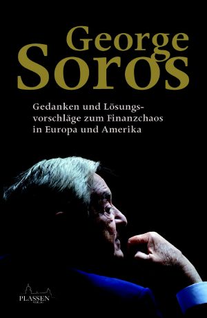 George Soros · Gedanken und Lösungsvorschläge zum Finanzchaos in Europa und Amerika