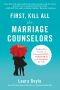 First, Kill All the Marriage Counselors · Modern-Day Secrets to Being Desired, Cherished, and Adored for Life