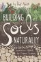 Building Soils Naturally · Innovative Methods for Organic Gardeners