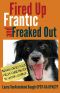 Fired Up, Frantic, and Freaked Out · Training the Crazy Dog From Over the Top to Under Control