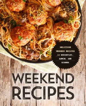 Weekend Recipes · Delicious Weekend Recipes for Breakfast, Lunch and Dinner